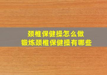 颈椎保健操怎么做 锻炼颈椎保健操有哪些